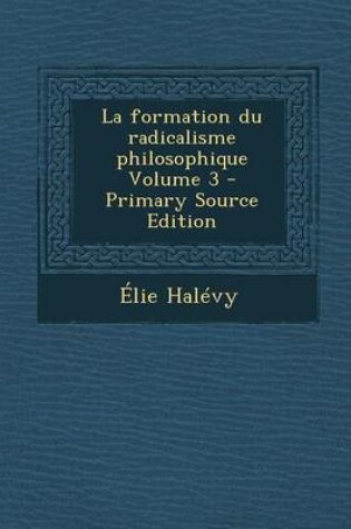 Cover of La Formation Du Radicalisme Philosophique Volume 3