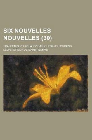 Cover of Six Nouvelles Nouvelles; Traduites Pour La Premiere Fois Du Chinois (30)