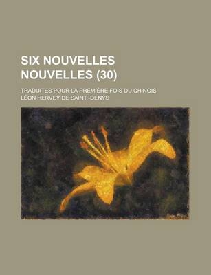 Book cover for Six Nouvelles Nouvelles; Traduites Pour La Premiere Fois Du Chinois (30)