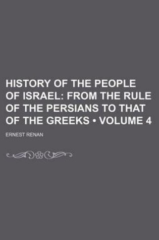 Cover of History of the People of Israel (Volume 4); From the Rule of the Persians to That of the Greeks