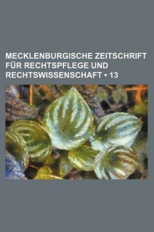 Cover of Mecklenburgische Zeitschrift Fur Rechtspflege Und Rechtswissenschaft (13)