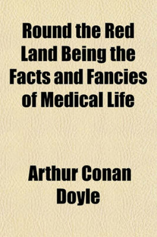 Cover of Round the Red Land Being the Facts and Fancies of Medical Life