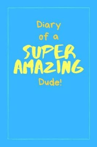 Cover of Diary of a Super Amazing Dude!