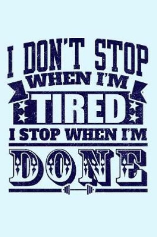 Cover of I Don't Stop When I'm Tired I Stop When I'm Done