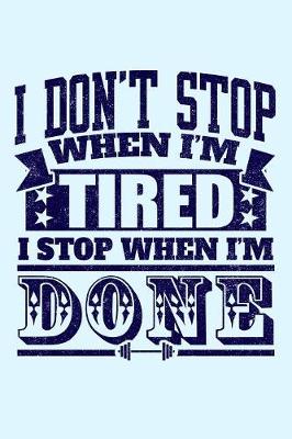 Book cover for I Don't Stop When I'm Tired I Stop When I'm Done