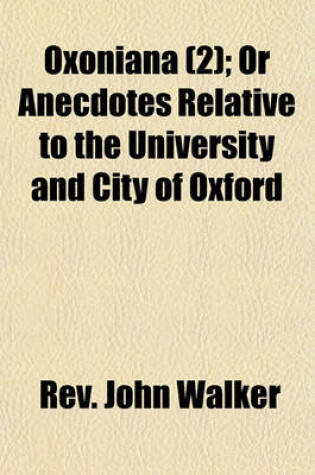 Cover of Oxoniana (Volume 2); Or Anecdotes Relative to the University and City of Oxford