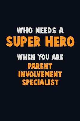 Book cover for Who Need A SUPER HERO, When You Are Parent Involvement Specialist