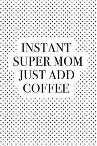 Cover of Instant Super Mom Just Add Coffee