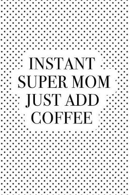 Book cover for Instant Super Mom Just Add Coffee