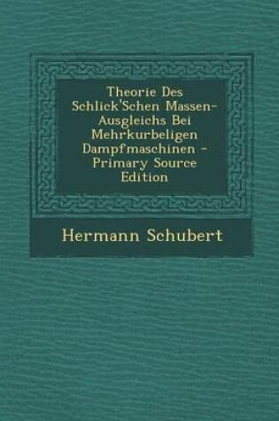 Cover of Theorie Des Schlick'schen Massen-Ausgleichs Bei Mehrkurbeligen Dampfmaschinen - Primary Source Edition