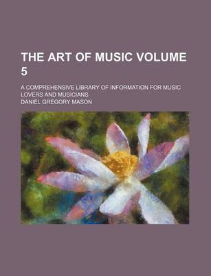 Book cover for The Art of Music Volume 5; A Comprehensive Library of Information for Music Lovers and Musicians