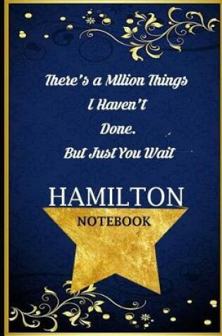 Cover of There's a Million Things I Haven't Done But Just You Wait Hamilton Notebook