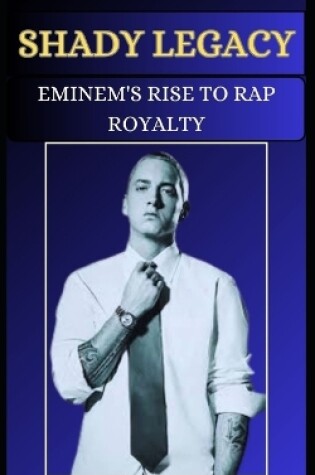 Cover of Shady Legacy Eminem's Rise to Rap Royalty