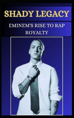 Book cover for Shady Legacy Eminem's Rise to Rap Royalty