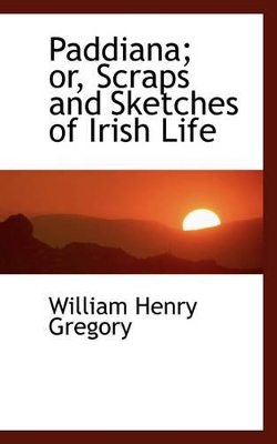 Book cover for Paddiana; Or, Scraps and Sketches of Irish Life