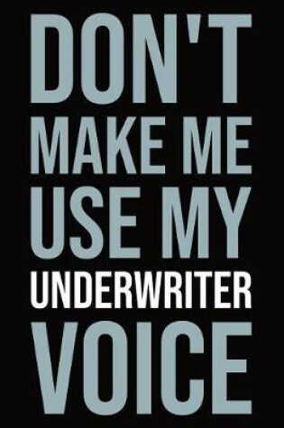 Cover of Don't Make Me Use My Underwriter Voice