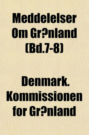 Cover of Meddelelser Om Gronland (Bd.7-8)