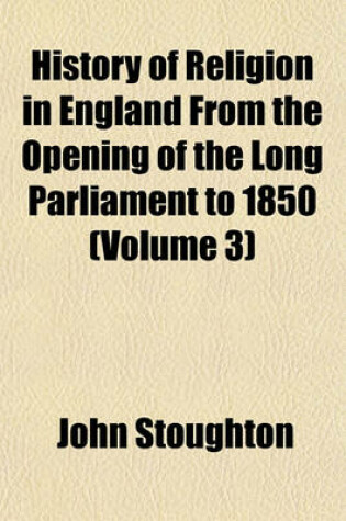 Cover of History of Religion in England from the Opening of the Long Parliament to 1850; Church of the Restoration Volume 3