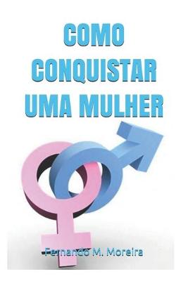 Book cover for Como Conquistar Uma Mulher