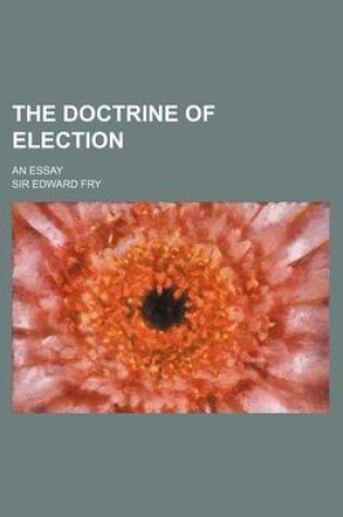 Cover of The Doctrine of Election; An Essay