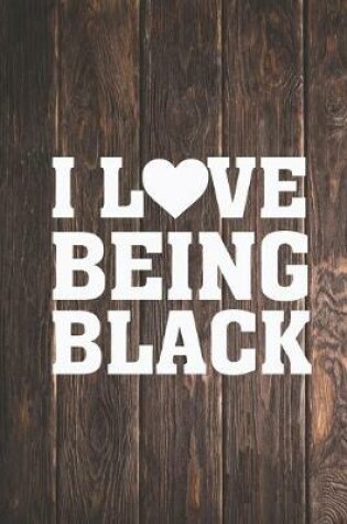 Cover of I Heart Love Being Black - Proud African American Journal