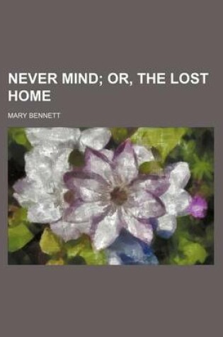Cover of Never Mind; Or, the Lost Home