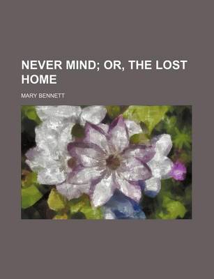 Book cover for Never Mind; Or, the Lost Home