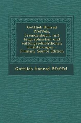 Cover of Gottlieb Konrad Pfeffels, Fremdenbuch, Mit Biographischen Und Culturgeschichtlichen Erlauterungen - Primary Source Edition