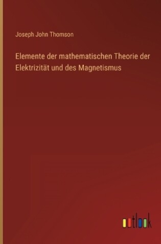 Cover of Elemente der mathematischen Theorie der Elektrizität und des Magnetismus