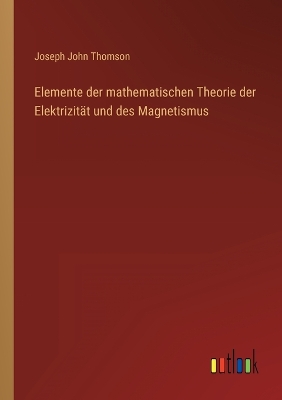 Book cover for Elemente der mathematischen Theorie der Elektrizität und des Magnetismus