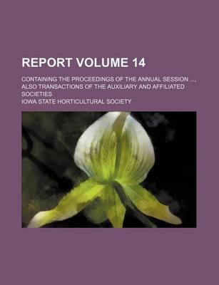 Book cover for Report Volume 14; Containing the Proceedings of the Annual Session, Also Transactions of the Auxiliary and Affiliated Societies