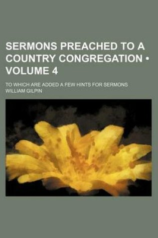 Cover of Sermons Preached to a Country Congregation (Volume 4); To Which Are Added a Few Hints for Sermons