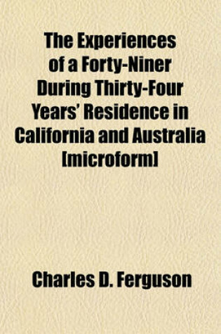 Cover of The Experiences of a Forty-Niner During Thirty-Four Years' Residence in California and Australia [Microform]