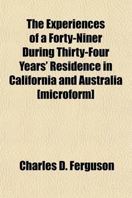 Book cover for The Experiences of a Forty-Niner During Thirty-Four Years' Residence in California and Australia [Microform]