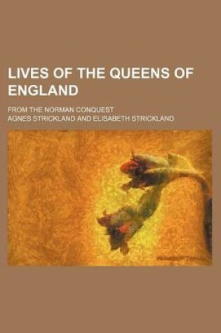 Cover of Lives of the Queens of England (Volume 1-3); From the Norman Conquest