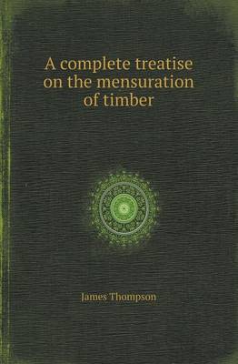 Book cover for A Complete Treatise on the Mensuration of Timber