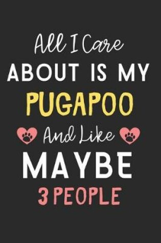 Cover of All I care about is my PugAPoo and like maybe 3 people