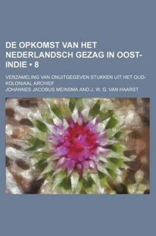 Cover of de Opkomst Van Het Nederlandsch Gezag in Oost-Indie (8); Verzameling Van Onuitgegeven Stukken Uit Het Oud-Koloniaal Archief