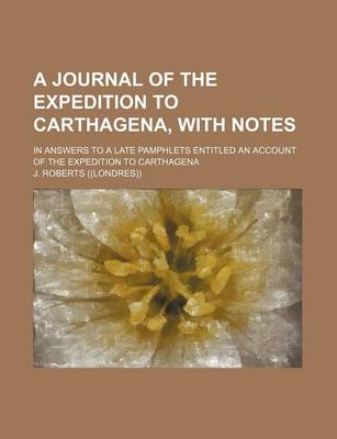 Book cover for A Journal of the Expedition to Carthagena, with Notes; In Answers to a Late Pamphlets Entitled an Account of the Expedition to Carthagena