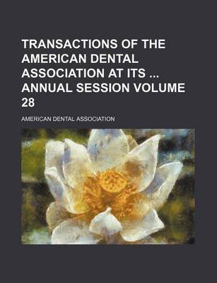 Book cover for Transactions of the American Dental Association at Its Annual Session Volume 28