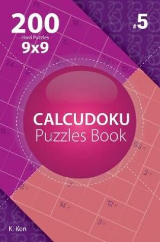 Cover of Calcudoku - 200 Hard Puzzles 9x9 (Volume 5)