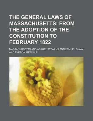 Book cover for The General Laws of Massachusetts; From the Adoption of the Constitution to February 1822