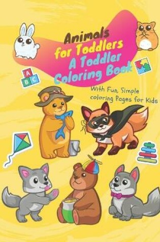 Cover of Animals for Toddlers A Toddler Coloring Book with Fun, Simple coloring Pages for Kids