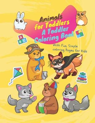 Book cover for Animals for Toddlers A Toddler Coloring Book with Fun, Simple coloring Pages for Kids