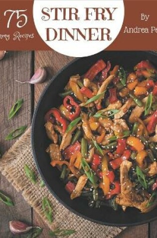 Cover of Ah! 75 Yummy Stir Fry Dinner Recipes