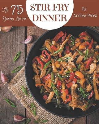 Book cover for Ah! 75 Yummy Stir Fry Dinner Recipes
