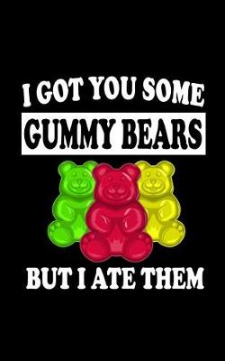 Book cover for I Got You Some Gummy Bear But I Ate Them
