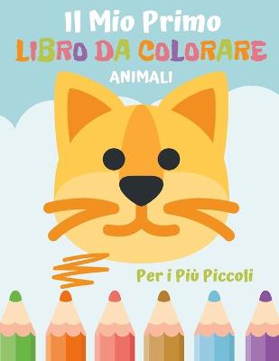 Book cover for Il Mio Primo Libro da Colorare Per i Più Piccoli Animali