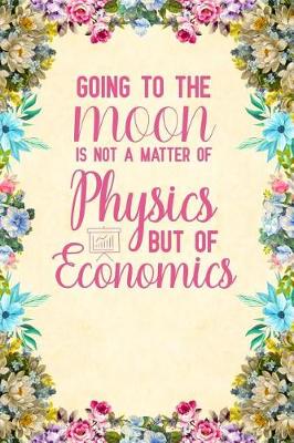 Book cover for Going to the moon is not a matter of physics but of economics