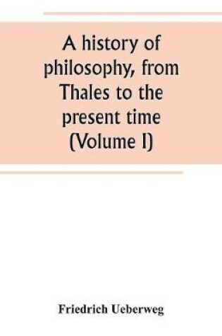 Cover of A history of philosophy, from Thales to the present time (Volume I)